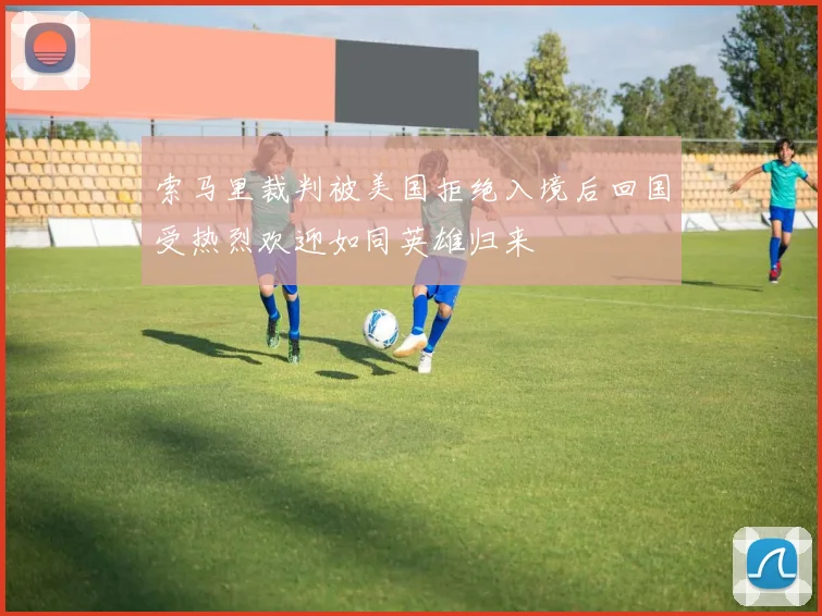 索马里裁判被美国拒绝入境后回国受热烈欢迎如同英雄归来